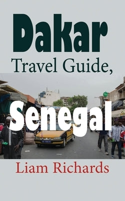Dakar Travel Guide, Senegal: African Tourism by Richards, Liam
