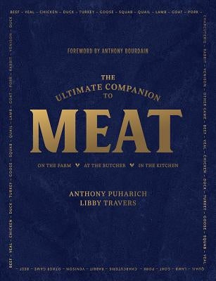 The Ultimate Companion to Meat: On the Farm, at the Butcher, in the Kitchen by Puharich, Anthony