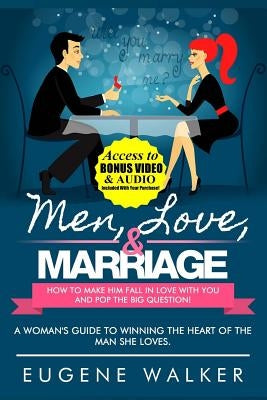 Men, Love, & Marriage - How to Make Him Fall in Love With You and Pop the Big Question: A Woman's Guide to Winning the Heart of The Man She Loves. by Mason, Greg