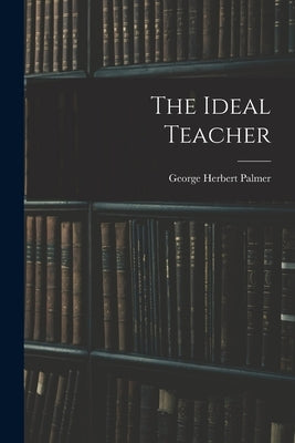 The Ideal Teacher by Palmer, George Herbert