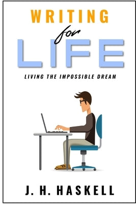 Writing for Life: Living the Impossible Dream by Haskell, Jh