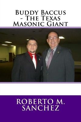 Buddy Baccus - The Texas Masonic Giant by Sanchez, Roberto M.
