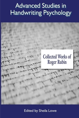 Advanced Studies in Handwriting Psychology: Collected Works of Roger Rubin by Lowe, Sheila
