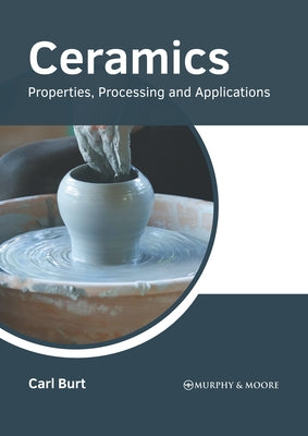 Ceramics: Properties, Processing and Applications by Burt, Carl