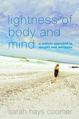 Lightness of Body and Mind: A Radical Approach to Weight and Wellness by Coomer, Sarah Hays