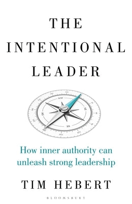 The Intentional Leader: How Inner Authority Can Unleash Strong Leadership by Hebert, Tim