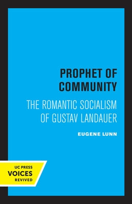 Prophet of Community: The Romantic Socialism of Gustav Landauer by Lunn, Eugene