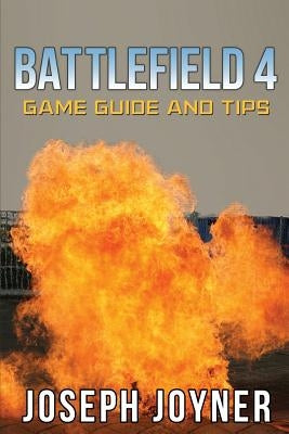 Battlefield 4 Game Guide and Tips by Joyner, Joseph