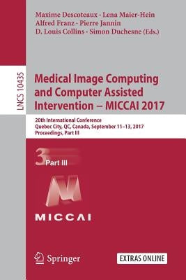 Medical Image Computing and Computer Assisted Intervention - Miccai 2017: 20th International Conference, Quebec City, Qc, Canada, September 11-13, 201 by Descoteaux, Maxime