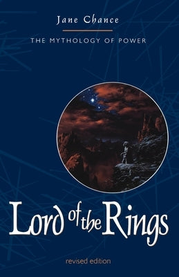 The Lord of the Rings: The Mythology of Power by Chance, Jane