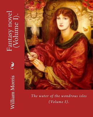 The water of the wondrous isles. By: William Morris (Volume I).: Fantasy novel (in two volumes). by Morris, William