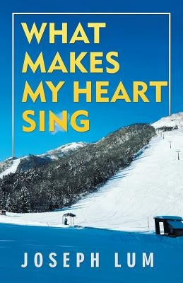 What Makes My Heart Sing by Lum, Joseph