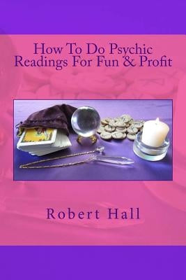 How To Do Psychic Readings For Fun & Profit by Hall, Robert D.