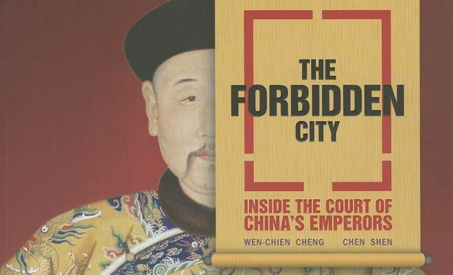 The Forbidden City: Inside the Court of China's Emperors by Cheng, Wen-Chien
