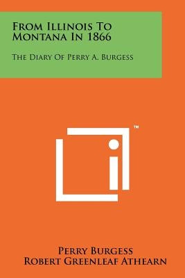 From Illinois to Montana in 1866: The Diary of Perry A. Burgess by Burgess, Perry