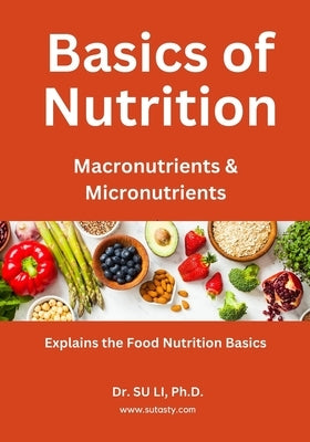 Basics of Nutrition: Basics of food nutrition, the macronutrients and micronutrients. by Li, Su