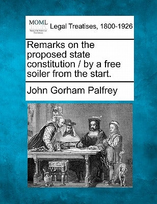 Remarks on the Proposed State Constitution / By a Free Soiler from the Start. by Palfrey, John Gorham