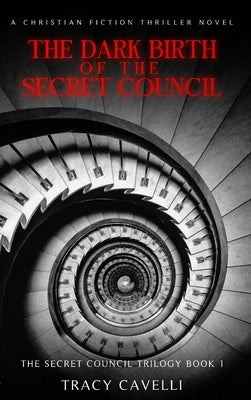 The Dark Birth of the Secret Council by Cavelli, Tracy