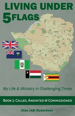 Living Under Five Flags-Book 2: Called, Anointed & Commissioned by Robertson, Alan (Ab)