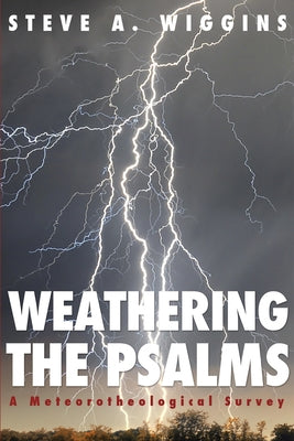 Weathering the Psalms: A Meteorotheological Survey by Wiggins, Steve A.