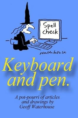 Keyboard and pen.: A potpourri of articles and drawings by Geoff waterhouse by Waterhouse, Geoff