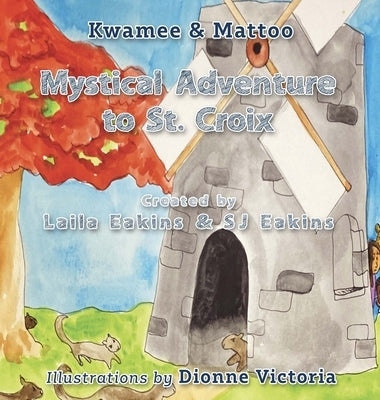 Kwamee and Mattoo: Mystical Adventure to St. Croix by Eakins, Laila
