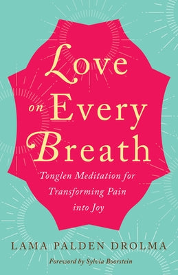 Love on Every Breath: Tonglen Meditation for Transforming Pain Into Joy by Drolma, Lama Palden