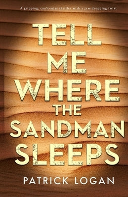 Tell Me Where the Sandman Sleeps: A gripping, can't-miss thriller with a jaw-dropping twist by Logan, Patrick