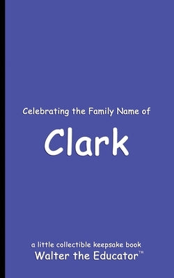 Celebrating the Family Name of Clark by Walter the Educator