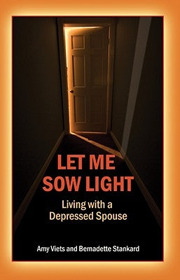 Let Me Sow Light: Living with a Depressed Spouse by Stankard, Bernadette