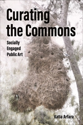 Curating the Commons: Socially Engaged Public Art by Arfara, Katia