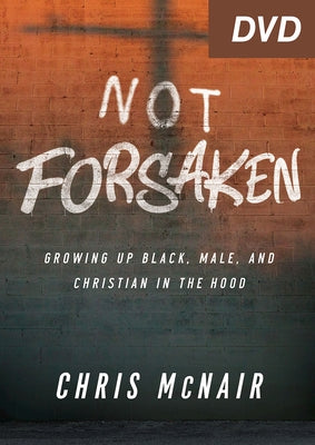 Not Forsaken Video Content: Growing Up Black, Male, and Christian in the Hood by McNair, Chris