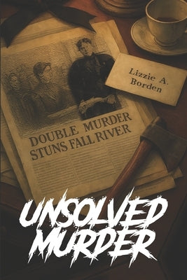 The Unsolved Murder of Lizzie Borden: Fall River Axe Killings by Indrawan, Ricky