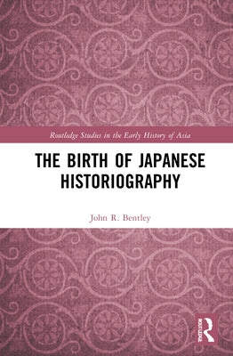 The Birth of Japanese Historiography by Bentley, John R.