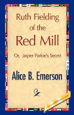 Ruth Fielding of the Red Mill by Emerson, Alice B.