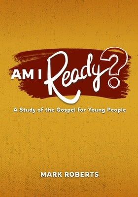 Am I Ready?: A Study of the Gospel for Young People by Roberts, Mark