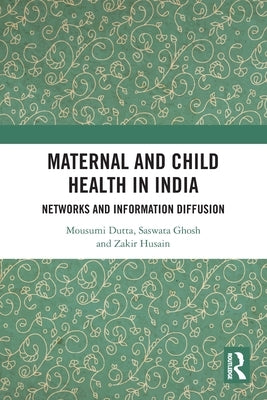 Maternal and Child Health in India: Networks and Information Diffusion by Dutta, Mousumi