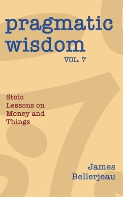 Pragmatic Wisdom Vol. 7 by Bellerjeau, James