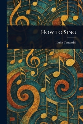 How to Sing by Tetrazzini, Luisa