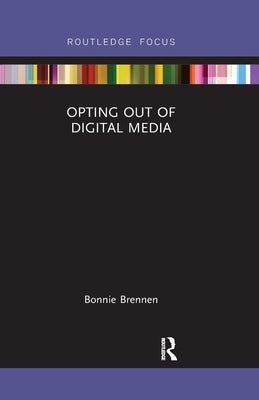 Opting Out of Digital Media by Brennen, Bonnie