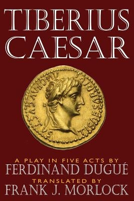 Tiberius Caesar: A Play in Five Acts by Morlock, Frank J.