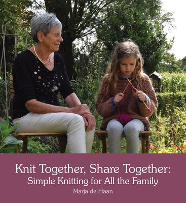 Knit Together, Share Together: Simple Knitting for All the Family by de Haan, Marja