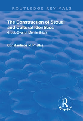 The Construction of Sexual and Cultural Identities: Greek-Cypriot Men in Britain by Phellas, Constantinos N.