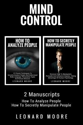 Mind Control: 2 Manuscripts - How To Analyze People, How To Secretly Manipulate People by Moore, Leonard