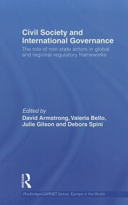 Civil Society and International Governance: The Role of Non-State Actors in Global and Regional Regulatory Frameworks by Armstrong, David