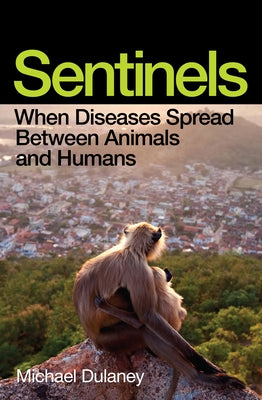 Sentinels: When Diseases Spread Between Animals and Humans by Dulaney, Michael
