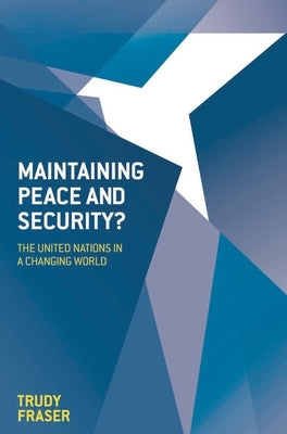 Maintaining Peace and Security?: The United Nations in a Changing World by Fraser, Trudy