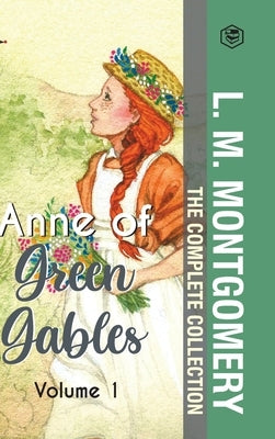 The Complete Anne of Green Gables Collection Vol 1 - by L. M. Montgomery (Anne of Green Gables, Anne of Avonlea, Anne of the Island & Anne of Windy Po by Montgomery, L. M.