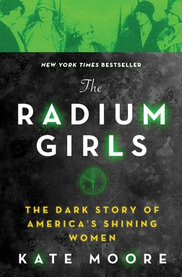 The Radium Girls: The Dark Story of America's Shining Women by Moore, Kate