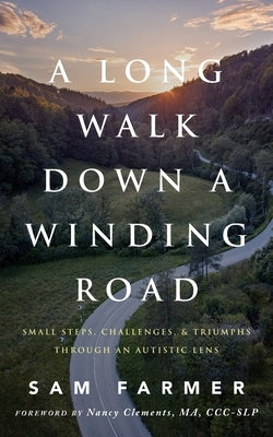 A Long Walk Down a Winding Road: Small Steps, Challenges, and Triumphs Through an Autistic Lens by Farmer, Sam